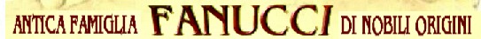 La Famiglia Fanucci 
Origini e Storia dei Fanucci